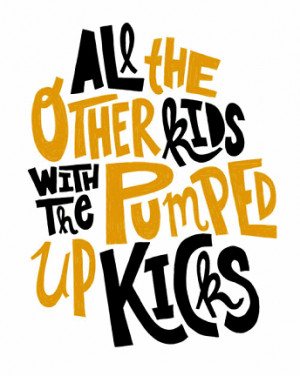 All the other kids with the pumped up kicks.