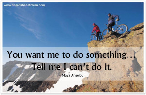 maya-angelou-you-want-me-to-do-something-tell-me-I-cant-can%27t-do-it ...