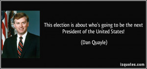... going to be the next President of the United States! - Dan Quayle