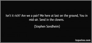 ... on the ground, You in mid-air. Send in the clowns. - Stephen Sondheim