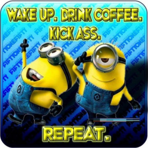 Wake up drink coffee kick ass repeat