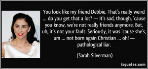 You look like my friend Debbie. That's really weird … do you get ...
