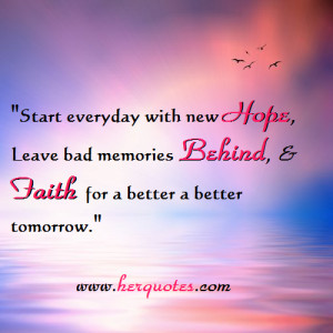 ... , leave bad memories behind and have faith for a better tomorrow
