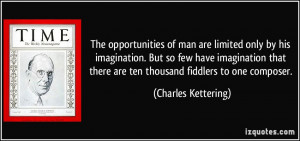 The opportunities of man are limited only by his imagination. But so ...