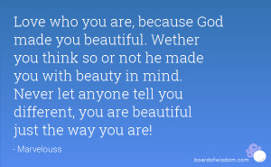 because God made you beautiful. Wether you think so or not he made you ...
