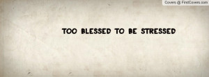 Too Blessed to be Stressed Profile Facebook Covers