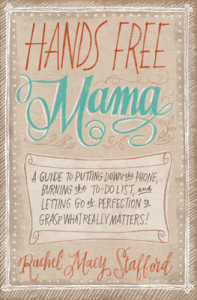 Put Your Phone Down: Hands Free Mama Tells You How to Power Down for ...