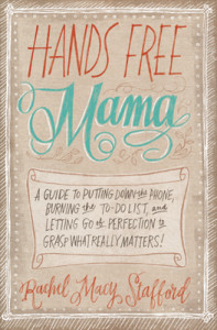 Put Your Phone Down: Hands Free Mama Tells You How to Power Down for ...