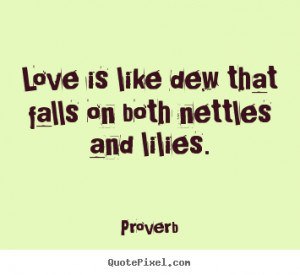 Love quotes - Love is like dew that falls on both nettles and lilies.