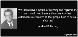 We should have a system of licensing and registration, we should treat ...