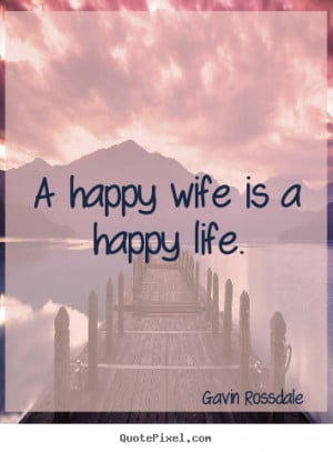 Sayings about life - A happy wife is a happy life.