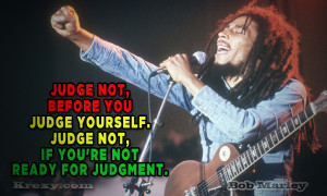 ... you judge yourself. Judge not, if you’re not ready for judgment