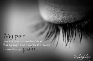 my pain maybe the reason for somebody s laugh but my laugh must never ...