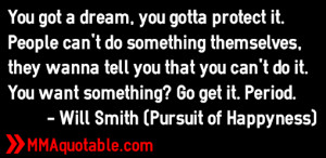 ... want something? Go get it. Period. - Will Smith (Pursuit of Happyness