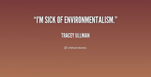 quote-Tracey-Ullman-im-sick-of-environmentalism-213831.png