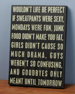 Wouldn’t life be perfect if sweatpants were sexy, Mondays were fun ...