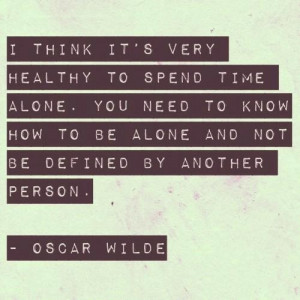 Oscar Wilde. It is getting harder and harder to truly have time alone ...