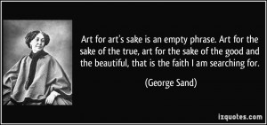 Art for art's sake is an empty phrase. Art for the sake of the true ...