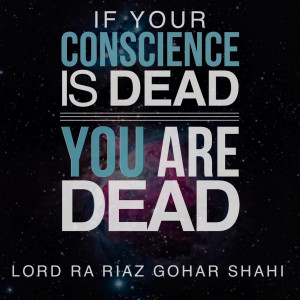 If your conscience is dead, you are dead.' - Lord Ra Riaz Gohar Shahi