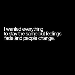 Feelings fade... people change.
