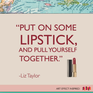 put on some lipstick and pull yourself together