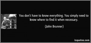 You don't have to know everything. You simply need to know where to ...