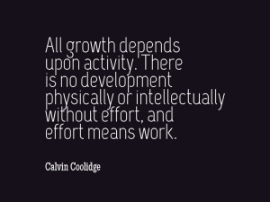 ... without effort, and effort means work.” –Calvin Coolidge