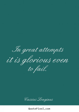 Quotes about inspirational - In great attempts it is glorious even to ...