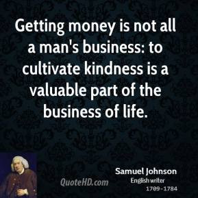 Getting money is not all a man's business: to cultivate kindness is a ...