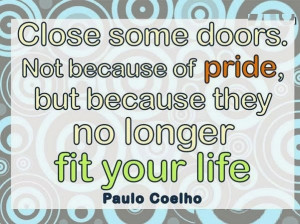 because of pride but because they no longer fit your life paulo coelho ...