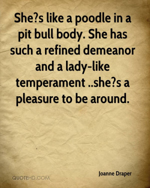 ... demeanor and a lady-like temperament ..she?s a pleasure to be around