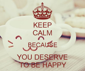 keep-calm-because-you-deserve-to-be-happy.png