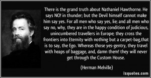 There is the grand truth about Nathaniel Hawthorne. He says NO! in ...