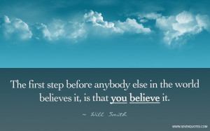 The first step before anybody else in the world believes it, is that ...