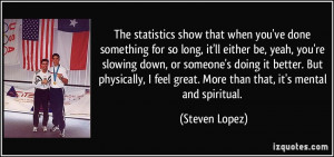 when you've done something for so long, it'll either be, yeah, you ...