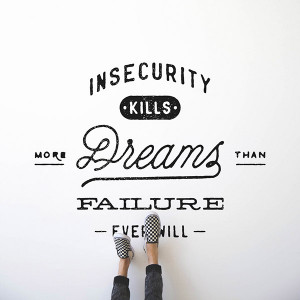 Insecurity kills more dreams than failure