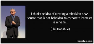think the idea of creating a television news source that is not ...