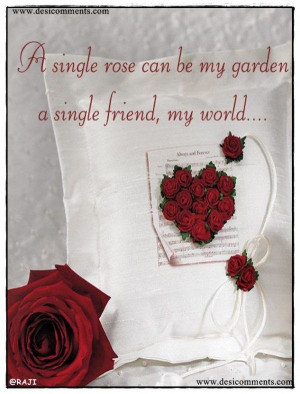 ... Rose Can Be My garden a single friend,my World ~ Friendship Quote