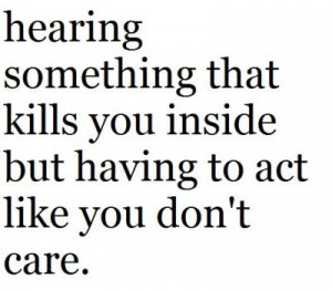 Hearing something that kills you inside but having to act like you don ...
