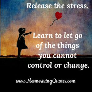 Let go of the things you can’t change