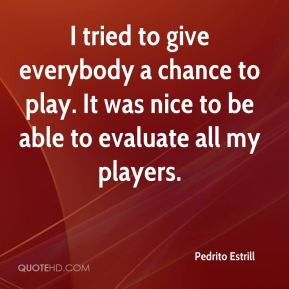 Pedrito Estrill - I tried to give everybody a chance to play. It was ...
