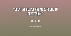 Creative people are more prone to depression.