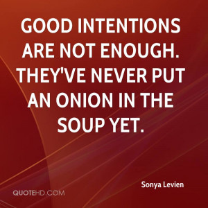 ... intentions are not enough. They've never put an onion in the soup yet