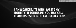 ... , it defines me! You may call it an obsession but I call dedication