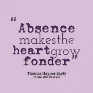 Absence makes the heart grow fonder.