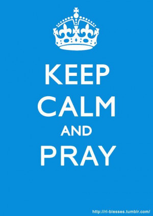 keep calm (if you know me.. i can pray...it's the keeping calm part ...