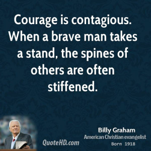 Courage is contagious. When a brave man takes a stand, the spines of ...