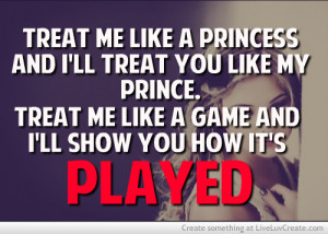 Treat her like a ''princess &She will treat you like a ''king. Â¥