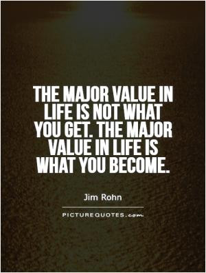The major value in life is not what you get. The major value in life ...