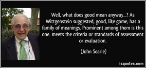 does good mean anyway...? As Wittgenstein suggested, good, like game ...